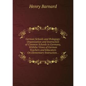 Книга German Schools and Pedagogy: Organization and Instruction of Common Schools in Germany, Withthe Views of German Teachers and Educators On Elemen
Книга German Schools and Pedagogy: Organization and Instruction of Common Schools in Germany, Withthe Views of German Teachers and Educators On Elemen
