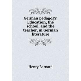 Книга German pedagogy. Education, the school, and the teacher, in German literature
Книга German pedagogy. Education, the school, and the teacher, in German literature