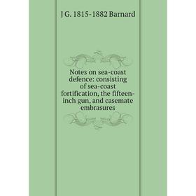 Книга Notes on sea-coast defence: consisting of sea-coast fortification, the fifteen-inch gun, and casemate embrasures
Книга Notes on sea-coast defence: consisting of sea-coast fortification, the fifteen-inch gun, and casemate embrasures