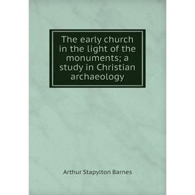 Книга The early church in the light of the monuments; a study in Christian archaeology
Книга The early church in the light of the monuments; a study in Christian archaeology