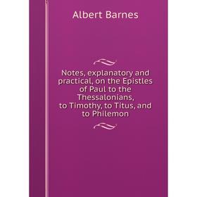 Книга Notes, explanatory and practical, on the Epistles of Paul to the Thessalonians, to Timothy, to Titus, and to Philemon
Книга Notes, explanatory and practical, on the Epistles of Paul to the Thessalonians, to Timothy, to Titus, and to Philemon