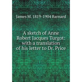 Книга A sketch of Anne Robert Jacques Turgot: with a translation of his letter to Dr. Price
Книга A sketch of Anne Robert Jacques Turgot: with a translation of his letter to Dr. Price