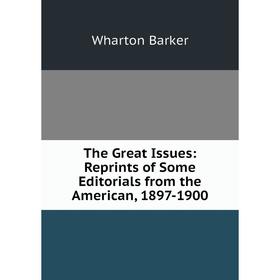 Книга The Great Issues: Reprints of Some Editorials from the American, 1897-1900
Книга The Great Issues: Reprints of Some Editorials from the American, 1897-1900