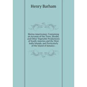 Книга Hortus Americanus: Containing an Account of the Trees, Shrubs, and Other Vegetable Productions of South-America and the West India Islands, and
Книга Hortus Americanus: Containing an Account of the Trees, Shrubs, and Other Vegetable Productions of South-America and the West India Islands, and