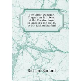 Книга The Virgin Queen: A Tragedy. As It Is Acted at the Theatre-Royal in Lincoln's-Inn Fields. by Mr. Richard Barford
Книга The Virgin Queen: A Tragedy. As It Is Acted at the Theatre-Royal in Lincoln's-Inn Fields. by Mr. Richard Barford