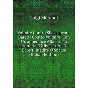 Книга Voltaire Contro Shakespeare, Baretti Contro Voltaire: Con Un'appendice Alla Frusta Letteraria E Xliv Lettere Del Baretti Inedite O Sparse (Itali
Книга Voltaire Contro Shakespeare, Baretti Contro Voltaire: Con Un'appendice Alla Frusta Letteraria E Xliv Lettere Del Baretti Inedite O Sparse (Itali