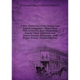 Книга A New Dictionary of the Italian and English Languages: Based Upon That of Baretti, and Containing, Among Other Additions and Improvements, Numer
Книга A New Dictionary of the Italian and English Languages: Based Upon That of Baretti, and Containing, Among Other Additions and Improvements, Numer