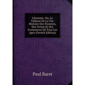 Книга L'homme; Ou, Le Tableau De La Vie: Histoire Des Passions, Des Vertus Et Des Evenemens De Tous Les Ages
Книга L'homme; Ou, Le Tableau De La Vie: Histoire Des Passions, Des Vertus Et Des Evenemens De Tous Les Ages