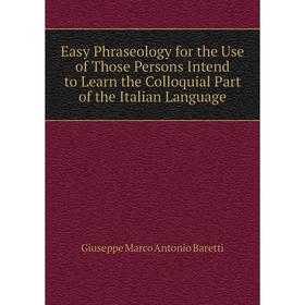 Книга Easy Phraseology for the Use of Those Persons Intend to Learn the Colloquial Part of the Italian Language
Книга Easy Phraseology for the Use of Those Persons Intend to Learn the Colloquial Part of the Italian Language