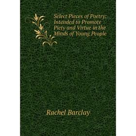 Книга Select Pieces of Poetry: Intended to Promote Piety and Virtue in the Minds of Young People
Книга Select Pieces of Poetry: Intended to Promote Piety and Virtue in the Minds of Young People