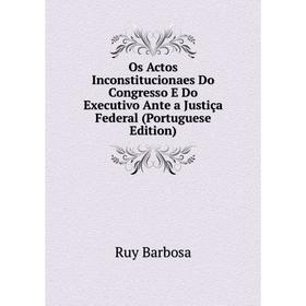 Книга Os Actos Inconstitucionaes Do Congress o E Do Executivo Ante a Justiça Federal (Portuguese Edition)
Книга Os Actos Inconstitucionaes Do Congress o E Do Executivo Ante a Justiça Federal (Portuguese Edition)