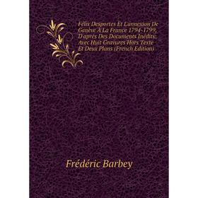 Книга Félix Desportes Et L'annexion De Genève À La France 1794-1799, D'aprés Des Documents Inédits: Avec Huit Gravures Hors Texte Et Deux Plans (Frenc
Книга Félix Desportes Et L'annexion De Genève À La France 1794-1799, D'aprés Des Documents Inédits: Avec Huit Gravures Hors Texte Et Deux Plans (Frenc