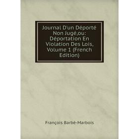 Книга Journal D'un Déporté Non Jugé,ou: Déportation En Violation Des Lois, Volume 1
Книга Journal D'un Déporté Non Jugé,ou: Déportation En Violation Des Lois, Volume 1