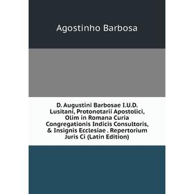 Книга D. Augustini Barbosae I.U.D. Lusitani, Protonotarii Apostolici, Olim in Romana Curia Congregationis Indicis Consultoris, Insignis Ecclesiae. R
Книга D. Augustini Barbosae I.U.D. Lusitani, Protonotarii Apostolici, Olim in Romana Curia Congregationis Indicis Consultoris, Insignis Ecclesiae. R