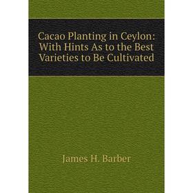Книга Cacao Planting in Ceylon: With Hints As to the Best Varieties to Be Cultivated
Книга Cacao Planting in Ceylon: With Hints As to the Best Varieties to Be Cultivated