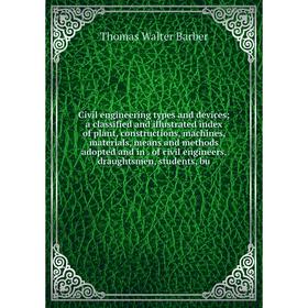 Книга Civil engineering types and devices; a classified and illustrated index of plant, constructions, machines, materials, means and methods adopted
Книга Civil engineering types and devices; a classified and illustrated index of plant, constructions, machines, materials, means and methods adopted