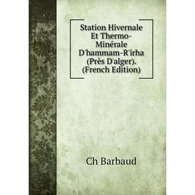 Книга Station Hivernale Et Thermo-Minérale D'hammam-R'irha (Près D'alger). (French Edition)
Книга Station Hivernale Et Thermo-Minérale D'hammam-R'irha (Près D'alger). (French Edition)