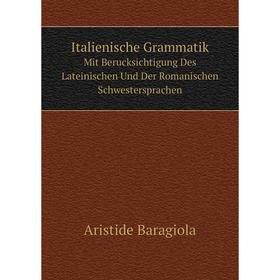 Книга Italienische GrammatikMit Berucksichtigung Des Lateinischen Und Der Romanischen Schwestersprachen
Книга Italienische GrammatikMit Berucksichtigung Des Lateinischen Und Der Romanischen Schwestersprachen