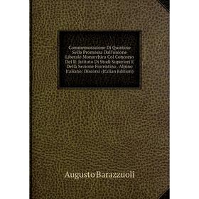 Книга Commemorazione Di Quintino Sella Promossa Dall'unione Liberale Monarchica Col Concorso Del R. Istituto Di Studi Superiori E Della Sezione Fioren
Книга Commemorazione Di Quintino Sella Promossa Dall'unione Liberale Monarchica Col Concorso Del R. Istituto Di Studi Superiori E Della Sezione Fioren