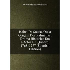 Книга Isabel De Sousa, Ou, a Origem Dos Palmellas: Drama Historico Em 4 Actos E 1 Quadro, 1768-1777
Книга Isabel De Sousa, Ou, a Origem Dos Palmellas: Drama Historico Em 4 Actos E 1 Quadro, 1768-1777