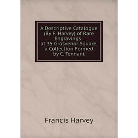 Книга A Descriptive Catalogue (By F. Harvey) of Rare Engravings. at 35 Grosvenor Square, a Collection Formed by C. Tennant
Книга A Descriptive Catalogue (By F. Harvey) of Rare Engravings. at 35 Grosvenor Square, a Collection Formed by C. Tennant