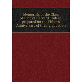 Книга Memoria ls of the Class of 1833 of Harvard College, prepared for the Fiftieth Anniversary of the ir graduation
Книга Memoria ls of the Class of 1833 of Harvard College, prepared for the Fiftieth Anniversary of the ir graduation