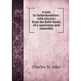 Книга A tour in Sutherlandshire: with extracts from the field-books of a sportsman and naturalist
Книга A tour in Sutherlandshire: with extracts from the field-books of a sportsman and naturalist