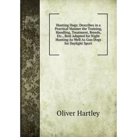 Книга Hunting Dogs: Describes in a Practical Manner the Training, Handling, Treatment, Breeds, Etc., Best Adapted for Night Hunting As Well As Gun Dog
Книга Hunting Dogs: Describes in a Practical Manner the Training, Handling, Treatment, Breeds, Etc., Best Adapted for Night Hunting As Well As Gun Dog