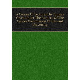 Книга A Course Of Lectures On Tumors Given Under The Aupices Of The Cancer Commission Of Harvard University
Книга A Course Of Lectures On Tumors Given Under The Aupices Of The Cancer Commission Of Harvard University