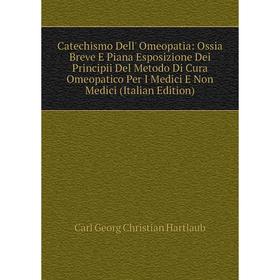 Книга Catechismo Dell' Omeopatia: Ossia Breve E Piana Esposizione Dei Principii Del Metodo Di Cura Omeopatico Per I Medici E Non Medici
Книга Catechismo Dell' Omeopatia: Ossia Breve E Piana Esposizione Dei Principii Del Metodo Di Cura Omeopatico Per I Medici E Non Medici