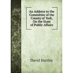 Книга An Address to the Committee of the County of York, On the State of Public Affairs
Книга An Address to the Committee of the County of York, On the State of Public Affairs
