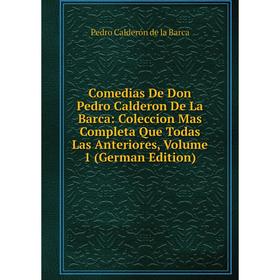 Книга Comedias De Don Pedro Calderon De La Barca: Coleccion Mas Completa Que Todas Las Anteriores
Книга Comedias De Don Pedro Calderon De La Barca: Coleccion Mas Completa Que Todas Las Anteriores
