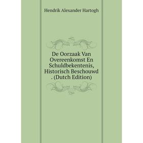 Книга De Oorzaak Van Overeenkomst En Schuldbekentenis, Historisch Beschouwd. (Dutch Edition)
Книга De Oorzaak Van Overeenkomst En Schuldbekentenis, Historisch Beschouwd. (Dutch Edition)