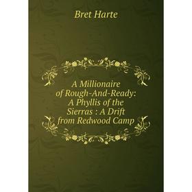 Книга A Millionaire of Rough-And-Ready: A Phyllis of the Sierras: A Drift from Redwood Camp
Книга A Millionaire of Rough-And-Ready: A Phyllis of the Sierras: A Drift from Redwood Camp