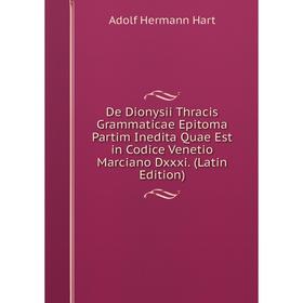 Книга De Dionysii Thracis Grammaticae Epitoma Partim Inedita Quae Est in Codice Venetio Marciano Dxxxi
Книга De Dionysii Thracis Grammaticae Epitoma Partim Inedita Quae Est in Codice Venetio Marciano Dxxxi