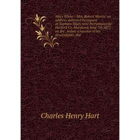 Книга Mary White — Mrs Robert Morris: an address delivered by request at Sophia's Dairy near Perrymansville Harford Co Maryland, June 7th 1877
Книга Mary White — Mrs Robert Morris: an address delivered by request at Sophia's Dairy near Perrymansville Harford Co Maryland, June 7th 1877