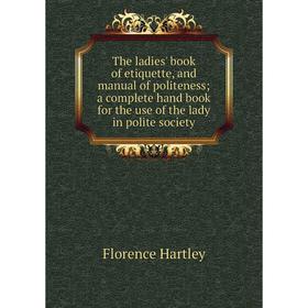 Книга The ladies' book of etiquette, and manual of politeness; a complete hand book for the use of the lady in polite society
Книга The ladies' book of etiquette, and manual of politeness; a complete hand book for the use of the lady in polite society