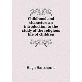 Книга Childhood and character: an introduction to the study of the religious life of children
Книга Childhood and character: an introduction to the study of the religious life of children
