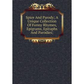 Книга Spice And Parody A Unique Collection Of Funny Rhymes, Epigrams, Epitaphs And Parodies
Книга Spice And Parody A Unique Collection Of Funny Rhymes, Epigrams, Epitaphs And Parodies