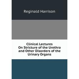 Книга Clinical Lectures On Stricture of the Urethra and Other Disorders of the Urinary Organs
Книга Clinical Lectures On Stricture of the Urethra and Other Disorders of the Urinary Organs