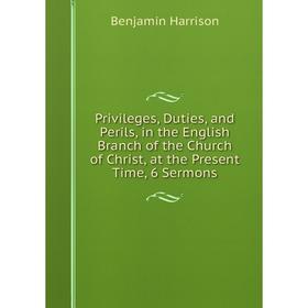 Книга Privileges, Duties, and Perils, in the English Branch of the Church of Christ, at the Present Time, 6 Sermons
Книга Privileges, Duties, and Perils, in the English Branch of the Church of Christ, at the Present Time, 6 Sermons