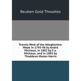 Книга Travels West of the Alleghanies: Made in 1793-96 by André Michaux, in 1802 by F.a. Michaux, and in 1803 by Thaddeus Mason Harris
Книга Travels West of the Alleghanies: Made in 1793-96 by André Michaux, in 1802 by F.a. Michaux, and in 1803 by Thaddeus Mason Harris