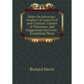 Книга Hints On Advocacy: Conduct of Cases Civil and Criminal. Classes of Witnesses, and Suggestions for Cross-Examining Them
Книга Hints On Advocacy: Conduct of Cases Civil and Criminal. Classes of Witnesses, and Suggestions for Cross-Examining Them