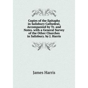 Книга Copies of the Epitaphs in Salisbury Cathedral, Accompanied by Tr. and Notes. with a General Survey of the Other Churches in Salisbury
Книга Copies of the Epitaphs in Salisbury Cathedral, Accompanied by Tr. and Notes. with a General Survey of the Other Churches in Salisbury