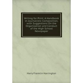 Книга Writing for Print: A Handbook in Journalistic Composition, with Suggestions On the Organization and Conduct of the High School Newspaper
Книга Writing for Print: A Handbook in Journalistic Composition, with Suggestions On the Organization and Conduct of the High School Newspaper