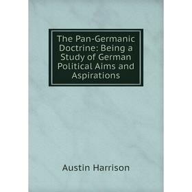 Книга The Pan-Germanic Doctrine: Being a Study of German Political Aims and Aspirations
Книга The Pan-Germanic Doctrine: Being a Study of German Political Aims and Aspirations