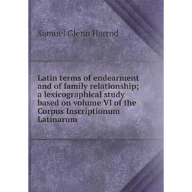 Книга Latin terms of endearment and of family relationship; a lexicographical study based on volume VI of the Corpus Inscriptionum Latinarum
Книга Latin terms of endearment and of family relationship; a lexicographical study based on volume VI of the Corpus Inscriptionum Latinarum