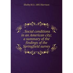 Книга . Social conditions in an American city; a summary of the findings of the Springfield survey
Книга . Social conditions in an American city; a summary of the findings of the Springfield survey