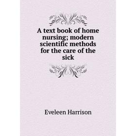 Книга A text book of home nursing; modern scientific methods for the care of the sick
Книга A text book of home nursing; modern scientific methods for the care of the sick