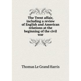 Книга The Trent affair, including a review of English and American relations at the beginning of the civil war
Книга The Trent affair, including a review of English and American relations at the beginning of the civil war